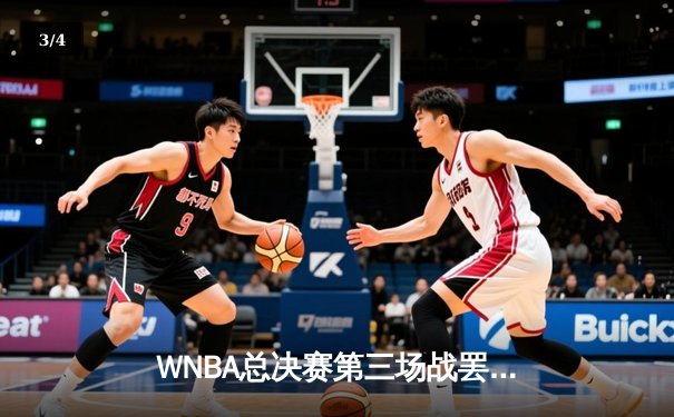 WNBA总决赛第三场战罢，王牌队逆转自由人夺赛点 - 3