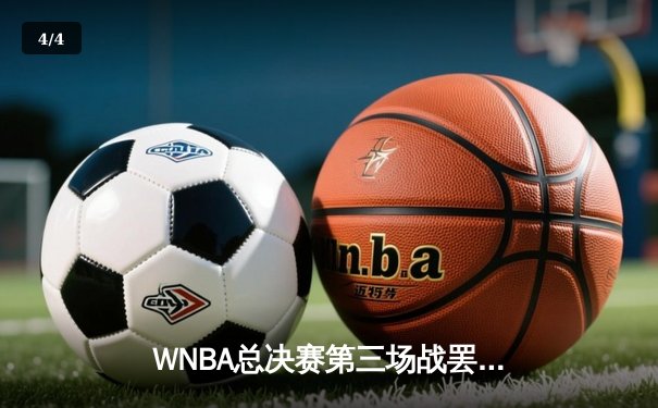 WNBA总决赛第三场战罢，王牌队逆转自由人夺赛点 - 4