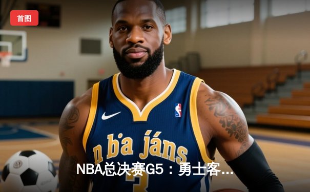 NBA总决赛G5：勇士客场逆转凯尔特人，库里43分创纪录带队夺赛点