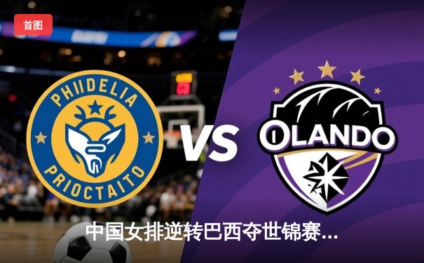 中国女排逆转巴西夺世锦赛开门红，李盈莹独砍28分成关键