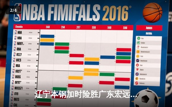 辽宁本钢加时险胜广东宏远 CBA半决赛上演史诗级对决 - 2